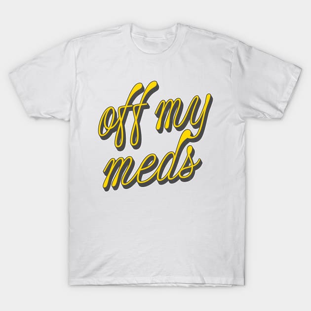 Off My Meds T-Shirt by DankFutura